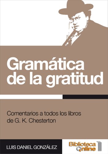 Download Gramática de la gratitud. Comentarios a todos los libros de G. K. Chesterton Download Gramática de la gratitud. Comentarios a todos los libros de G. K. Chesterton