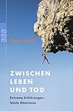 Zwischen Leben und Tod: Extreme Erfahrungen, letzte Abenteuer by 