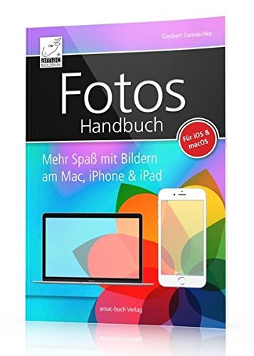 Fotos Handbuch: Mehr Spaß mit Bildern am Mac, iPhone & iPad - für macOS Sierra und iOS 10