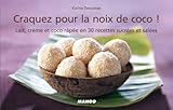 Craquez pour la noix de coco ! : Lait, crème et coco râpée en 30 recettes sucrées et salées