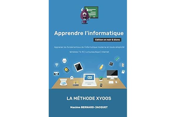 APPRENDRE L'INFORMATIQUE: Apprenez les fondamentaux de l’informatique moderne en toute simplicité - Windows 7 à 10 - La bureautique - Internet
