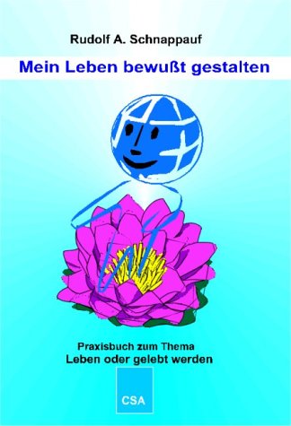 Mein Leben bewusst gestalten. Ein Praxisbuch zum Thema: Leben oder gelebt werden