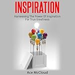 Inspiration: Harnessing the Power of Inspiration for True Greatness