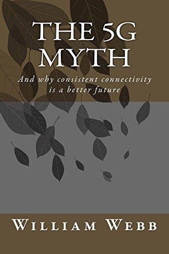 The 5G Myth: And why consistent connectivity is a better future (English Edition)