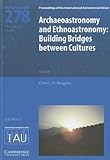 Archaeoastronomy and Ethnoastronomy (IAU S278): Building Bridges between Cultures (Proceedings of the International Astronomical Union Symposia and Colloquia)