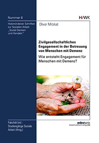Zivilgesellschaftliches Engagement in der Betreuung von Menschen mit Demenz. Wie entsteht Engagement für Menschen mit Demenz? (Sozial Denken und Handeln)