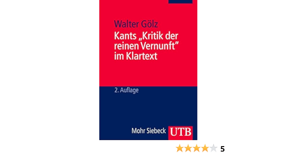 Kants Kritik Der Reinen Vernunft Im Klartext Textbezogene Darstellung Des Gedankengangs Mit Erklarung Und Diskussion Amazon De Walter Golz Bucher