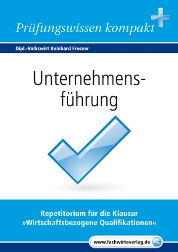 Download Unternehmensführung: Vorbereitung auf die IHK-Klausuren 2017 (Wirtschaftsbezogene Qualifikationen 4) Download Unternehmensführung: Vorbereitung auf die IHK-Klausuren 2017 (Wirtschaftsbezogene Qualifikationen 4)