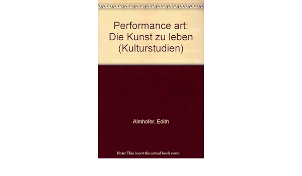 Performance Art Die Kunst Zu Leben Kulturstudien Sonderbande Bibliothek Der Kulturgeschichte Schriftenreihe Des Ludwig Boltzmann Instituts Fur Historische Anthropologie In Wien Amazon De Bucher