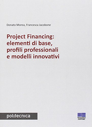 Project financing: elementi di base, profili professionali e modelli innovativi libro