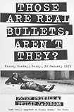 Front cover for the book Those Are Real Bullets: Bloody Sunday, Derry, 1972 by Peter Pringle