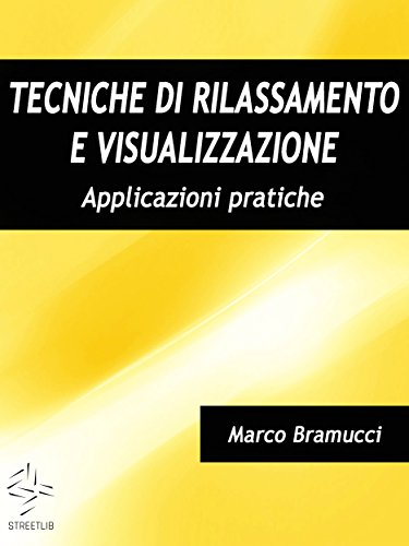 Tecniche di rilassamento e visualizzazione. Applicazioni pratiche Tecniche di rilassamento e visualizzazione. Applicazioni pratiche