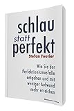 Schlau statt perfekt: Wie Sie der Perfektionismusfalle entgehen und mit weniger Aufwand mehr erreichen by Stefan Fourier