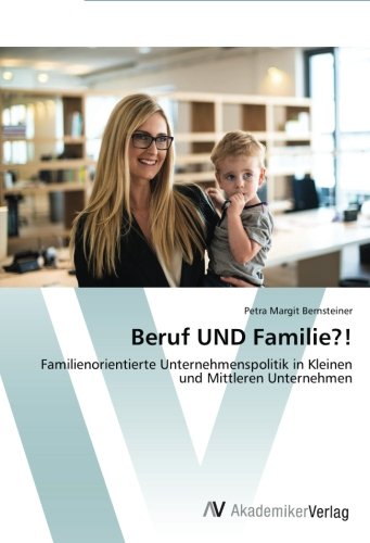 Beruf UND Familie?!: Familienorientierte Unternehmenspolitik in Kleinen und Mittleren Unternehmen