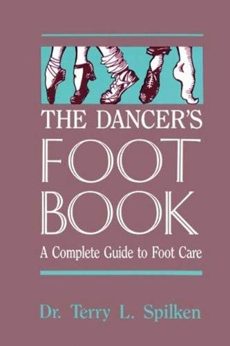 The Dancer's Foot Book: A Complete Guide to Foot Care: A Complete Guide to Footcare and Health for P