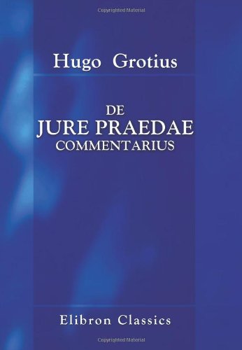 De jure praedae commentarius: Ex Auctoris Codice descripsit et vulgavit H. G. Hamaker