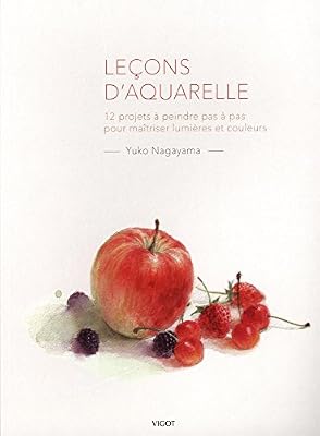 Leçons d'aquarelle : 12 projets à peindre pas à pas pour maîtriser lumières et couleurs