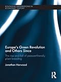 Image de Europe's Green Revolution and its Successors: The Rise and Fall of Peasant-Friendly Plant Breeding (Routledge Explorations in Economic History)