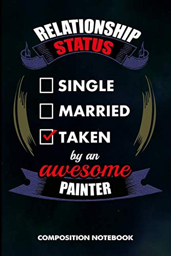 Relationship Status Single Married Taken by an Awesome Painter: Composition Notebook, Birthday Journal for Painting Design Professionals to write on