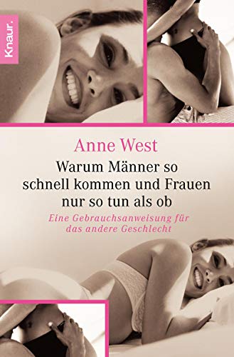 Warum Männer so schnell kommen und Frauen nur so tun als ob: Eine Gebrauchsanweisung für das andere Geschlecht