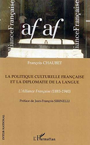 La politique culturelle française et la diplomatie de la langue: L'Alliance Française (1883-1940) La politique culturelle française et la diplomatie de la langue: L'Alliance Française (1883-1940)