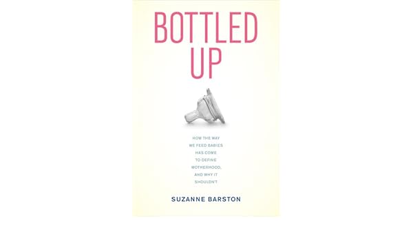 Buy Bottled Up How The Way We Feed Babies Has Come To Define