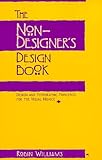 The Non-Designer's Design Book: Design and Typographic Principles for the Visual Novice by