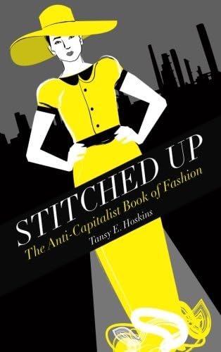 Tansy E. HoskinsStitched Up: The Anti-Capitalist Book of Fashion (Counterfire)