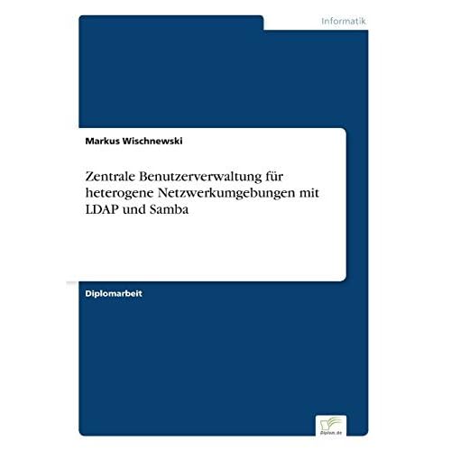 Zentrale Benutzerverwaltung f????r heterogene Netzwerkumgebungen mit LDAP und Samba (German Edition) by Markus Wischnewski (2004-01-01)