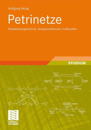 Download Petrinetze: Modellierungstechnik, Analysemethoden, Fallstudien (XLeitfäden der Informatik) Download Petrinetze: Modellierungstechnik, Analysemethoden, Fallstudien (XLeitfäden der Informatik)