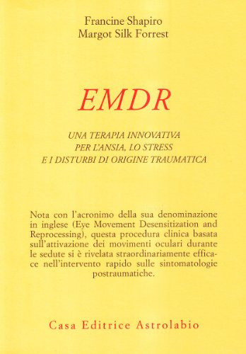 EMDR. Una terapia innovativa per il superamento dell'ansia, dello stress e dei disturbi di origine traumatica EMDR. Una terapia innovativa per il superamento dell'ansia, dello stress e dei disturbi di origine traumatica