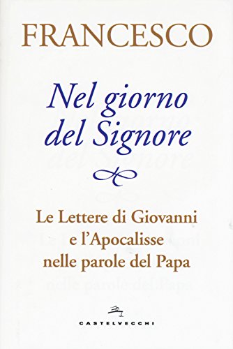Nel giorno del Signore. Le Lettere di Giovanni e l'Apocalisse nelle parole del Papa libro