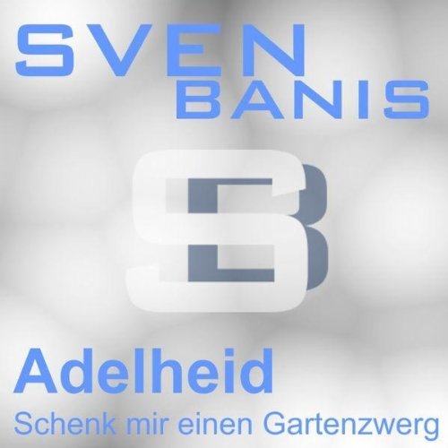 Adelheid (Schenk' mir einen Gartenzwerg) von Sven Banis bei Amazon Music Amazon.de