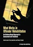 What Works in Offender Rehabilitation: An Evidence–Based Approach to Assessment and Treatment