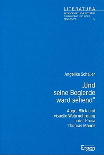 Und seine Begierde ward sehend: Auge, Blick und visuelle Wahrnehmung in der Prosa Thomas Manns (Literatura)