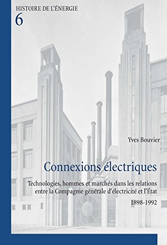 Connexions électriques: Technologies, hommes et marchés dans les relations entre la Compagnie générale d'élec Connexions électriques: Technologies, hommes et marchés dans les relations entre la Compagnie générale d'élec