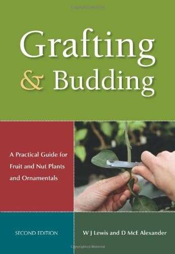 Grafting and Budding: A Practical Guide for Ornamental Plants, and Fruit and Nut Trees (Landlinks Press): A Practical Guide for Fruit and Nut Plants and Ornamentals