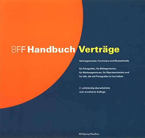 BFF Handbuch Verträge: Vertragsmuster, Formular, Musterverträge für Fotografen, Bildagenturen, Werbeagenturen, Repräsentanten und für alle, die mit Fotografen zu tun haben