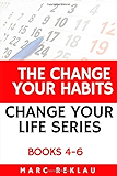 The Change Your Habits, Change Your Life Series: Books 4-6