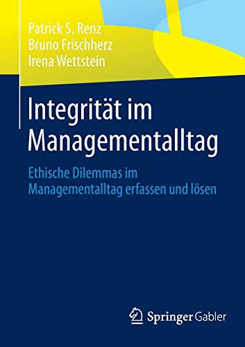 Integrität im Managementalltag: Ethische Dilemmas im Managementalltag erfassen und lösen