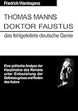 Image de Thomas Mann Doktor Faustus das fehlgeleitete deutsche Genie: Eine politische Analyse der Hauptmotive des Romans unter Einbeziehung der Selbstzeugnisse