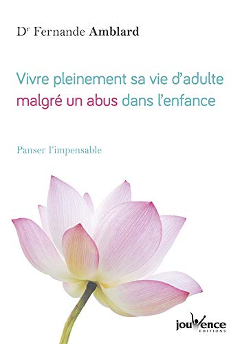 Télécharger Vivre pleinement sa vie d'adulte, malgré un abus sexuel dans l?enfance : Panser l?impensable Livre PDF Gratuit