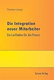 Die Integration neuer Mitarbeiter. Ein Leitfaden für die Praxis by 