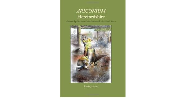 Ariconium Hertfordshire An Iron Age Settlement And Romano - 