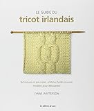 Le guide du tricot irlandais : Techniques en pas-à-pas, schémas faciles à suivre, modèles pour débutantes