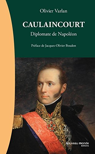 Caulaincourt : Diplomate de Napoléon en ligne Caulaincourt : Diplomate de Napoléon en ligne