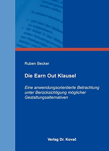 Die Earn Out Klausel: Eine anwendungsorientierte Betrachtung unter Berücksichtigung möglicher Gestaltungsalternativen (Schriften zum Handels- und Gesellschaftsrecht)