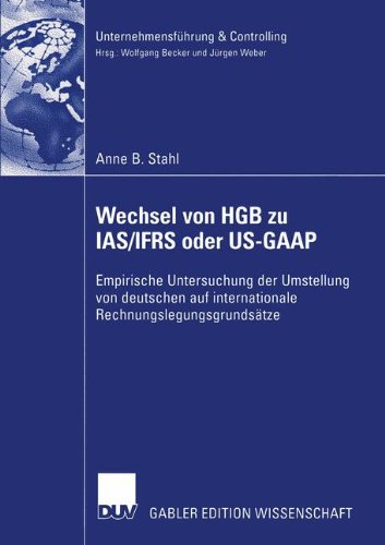 Wechsel von HGB zu IAS/IFRS oder US-GAAP: Empirische Untersuchung der Umstellung von deutschen auf internationale Rechnungslegungsgrundsätze (Unternehmensführung & Controlling)