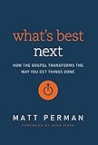What's Best Next: How the Gospel Transforms the Way You Get Things Done (English Edition) by 