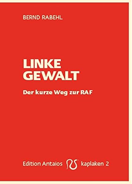 Linke Gewalt Der Kurze Weg Zur Raf Kaplaken Amazon De Bernd Rabehl Bucher